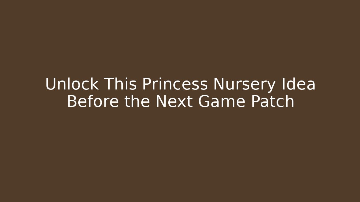 Unlock This Princess Nursery Idea Before the Next Game Patch - Create More Assets