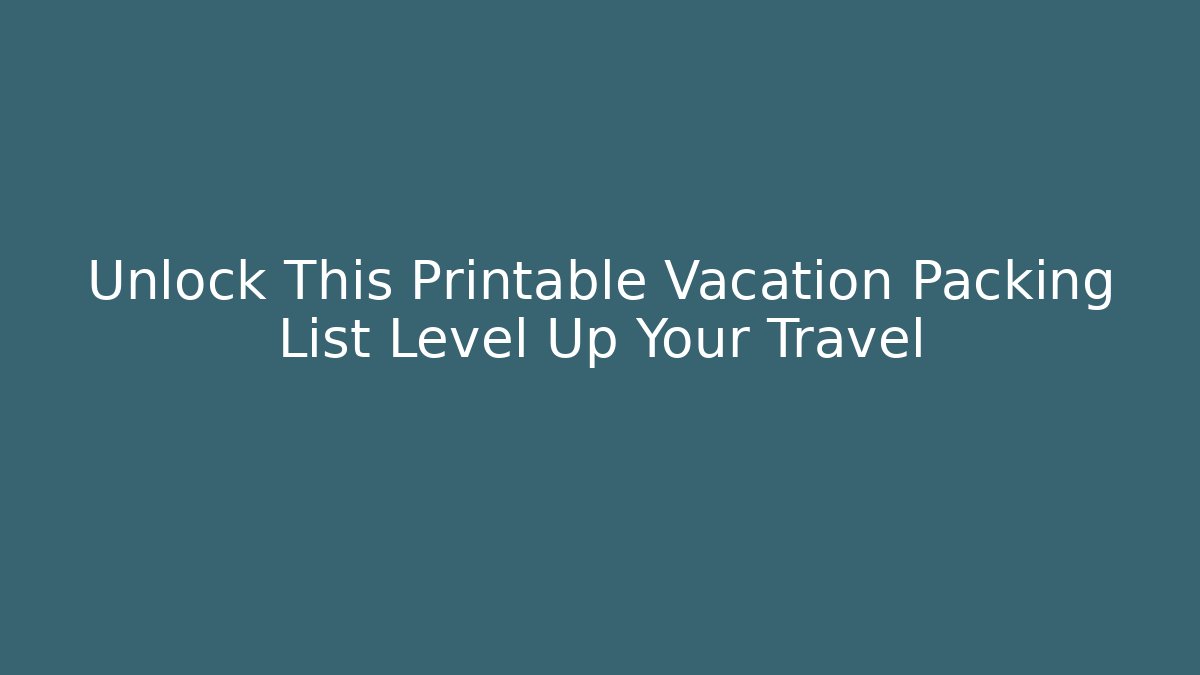 Unlock This Printable Vacation Packing List Level Up Your Travel
