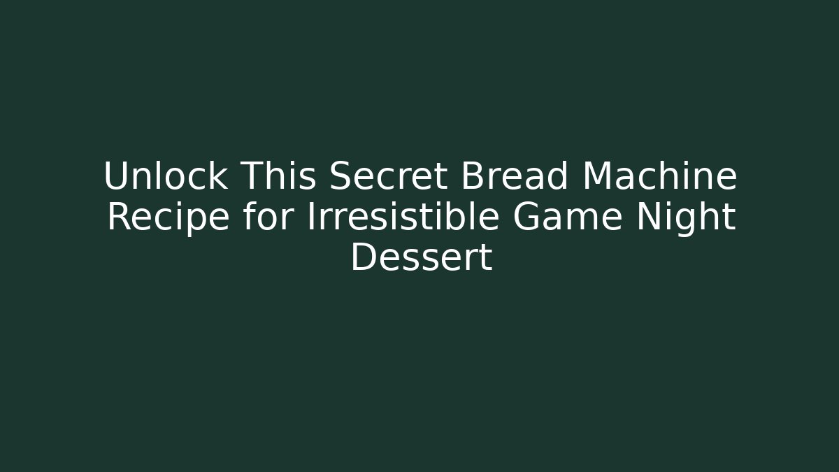 Unlock This Secret Bread Machine Recipe for Irresistible Game Night Dessert