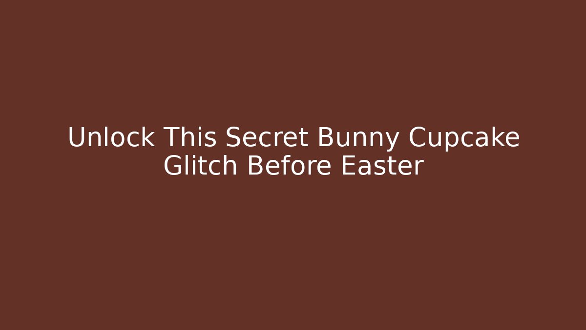 Unlock This Secret Bunny Cupcake Glitch Before Easter