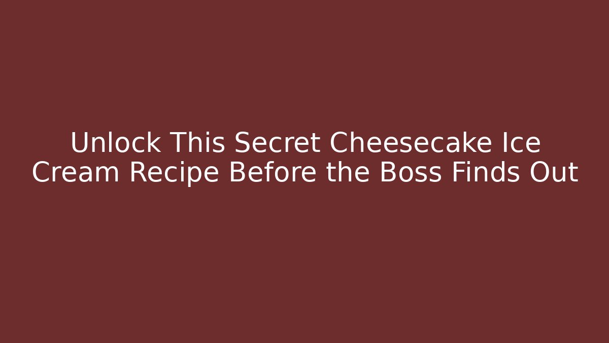 Unlock This Secret Cheesecake Ice Cream Recipe Before the Boss Finds Out