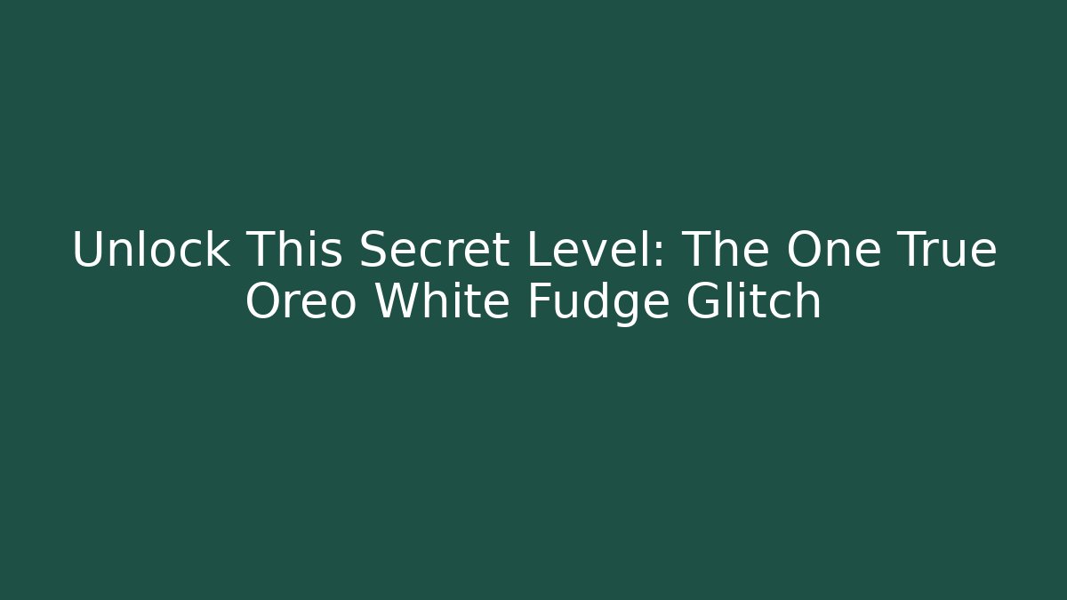 Unlock This Secret Level: The One True Oreo White Fudge Glitch