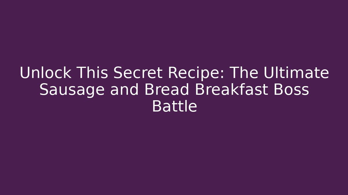 Unlock This Secret Recipe: The Ultimate Sausage and Bread Breakfast Boss Battle