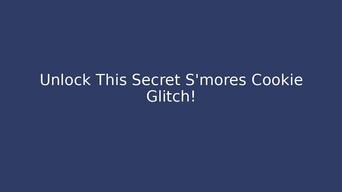 Unlock This Secret S'mores Cookie Glitch!