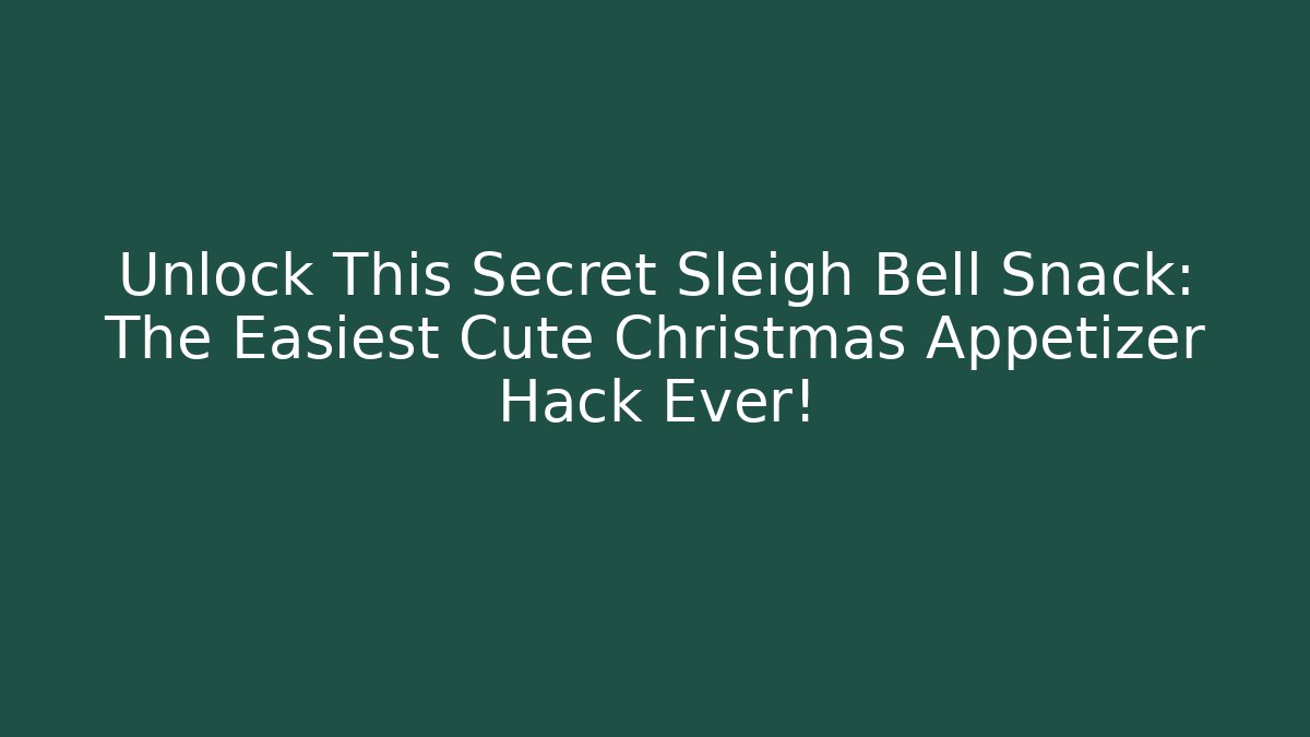 Unlock This Secret Sleigh Bell Snack: The Easiest Cute Christmas Appetizer Hack Ever!