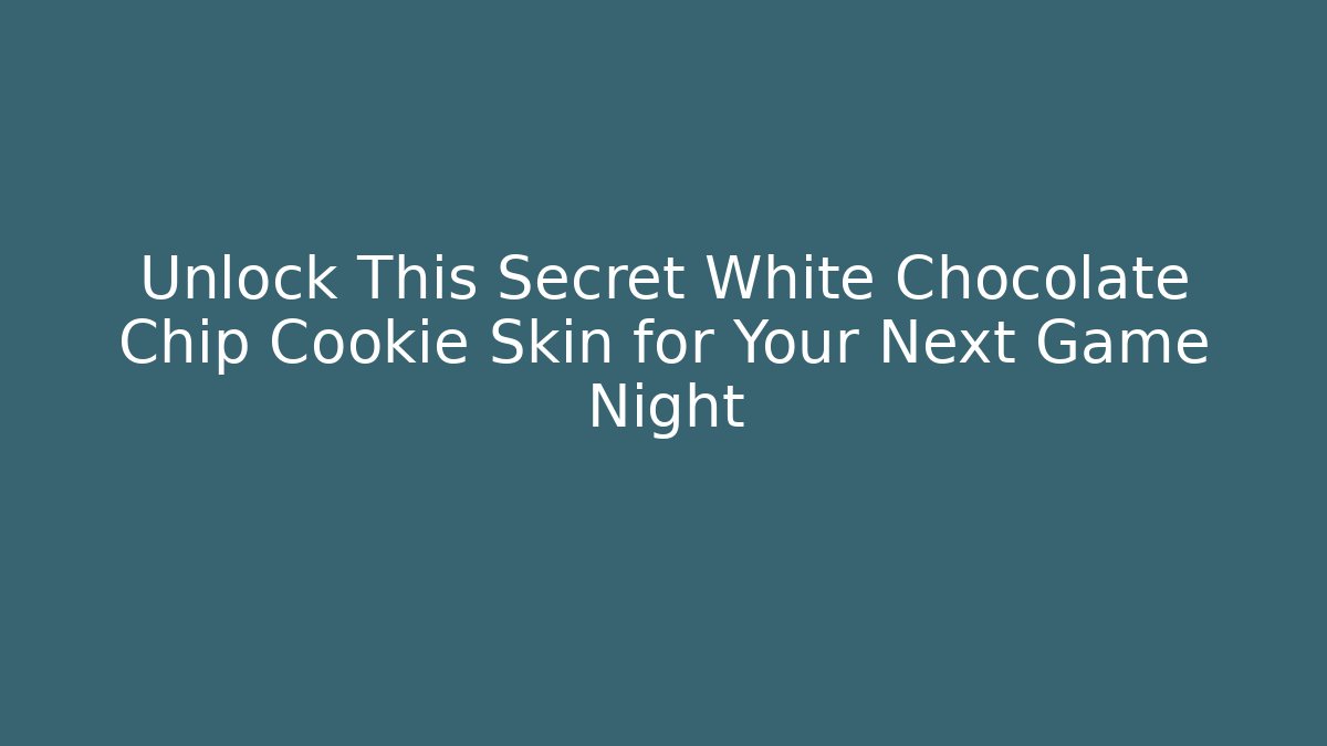 Unlock This Secret White Chocolate Chip Cookie Skin for Your Next Game Night