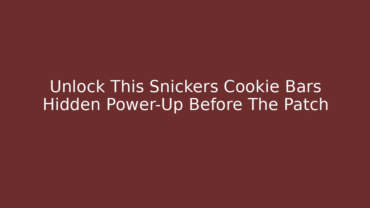 Unlock This Snickers Cookie Bars Hidden Power-Up Before The Patch