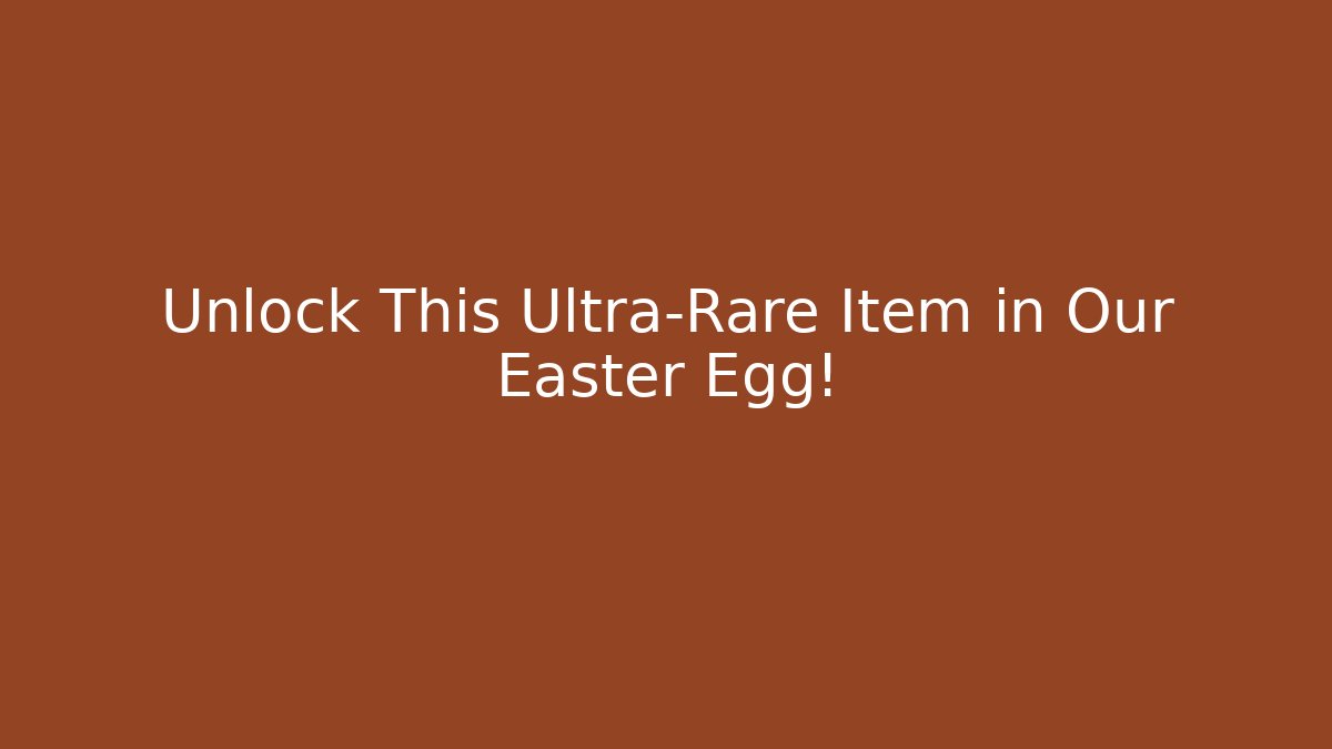 Unlock This Ultra-Rare Item in Our Easter Egg!