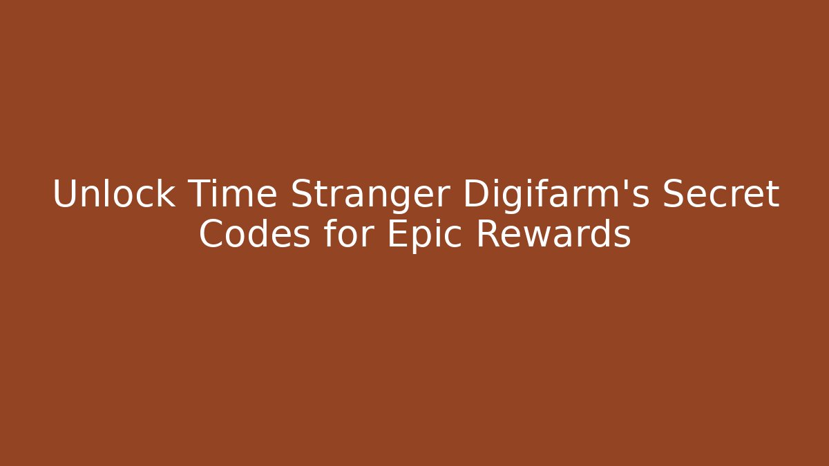 Unlock Time Stranger Digifarm's Secret Codes for Epic Rewards - Create More Assets