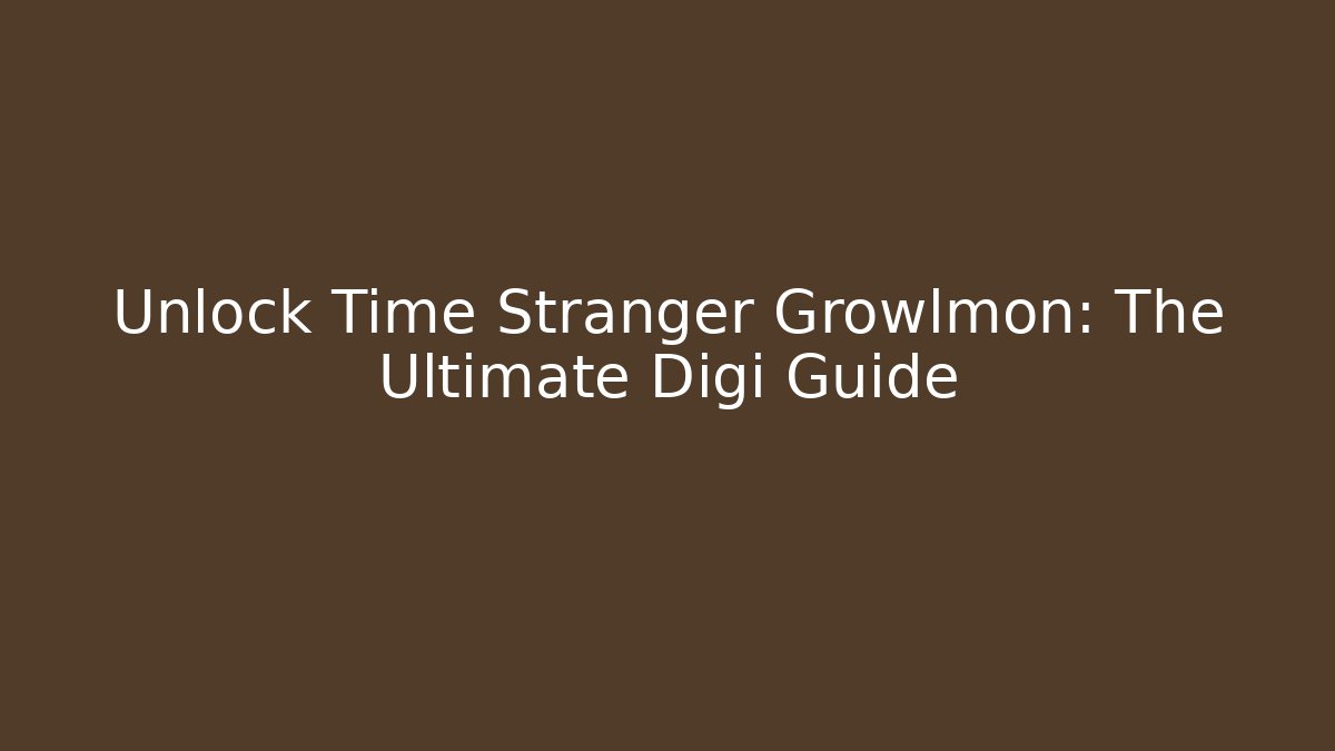 Unlock Time Stranger Growlmon: The Ultimate Digi Guide