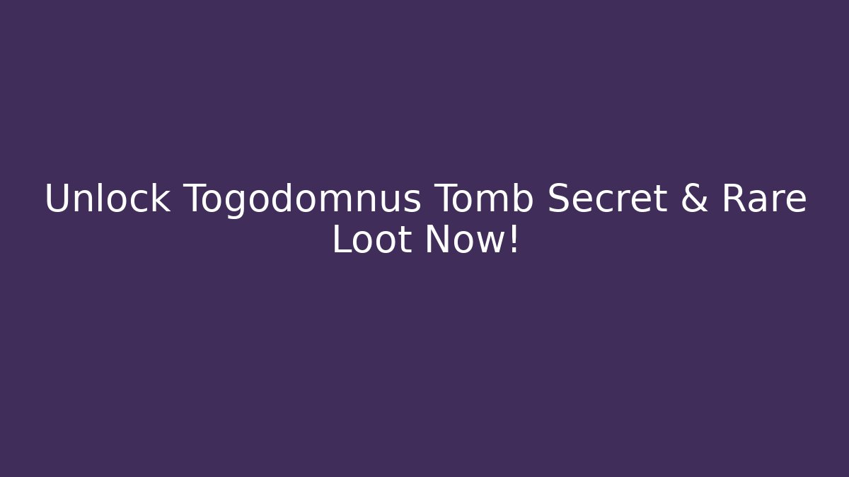 Unlock Togodomnus Tomb Secret & Rare Loot Now!