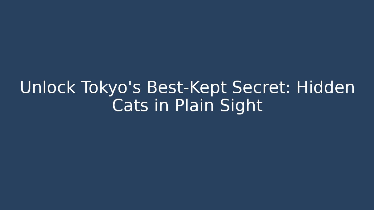 Unlock Tokyo's Best-Kept Secret: Hidden Cats in Plain Sight