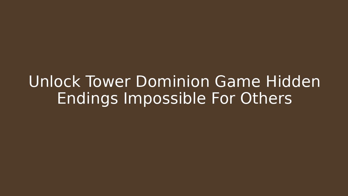 Unlock Tower Dominion Game Hidden Endings Impossible For Others