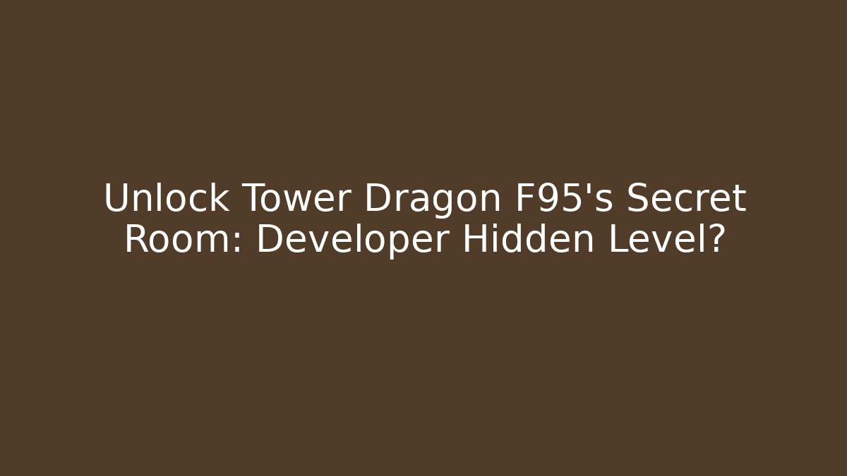 Unlock Tower Dragon F95’s Secret Room: Developer Hidden Level?
