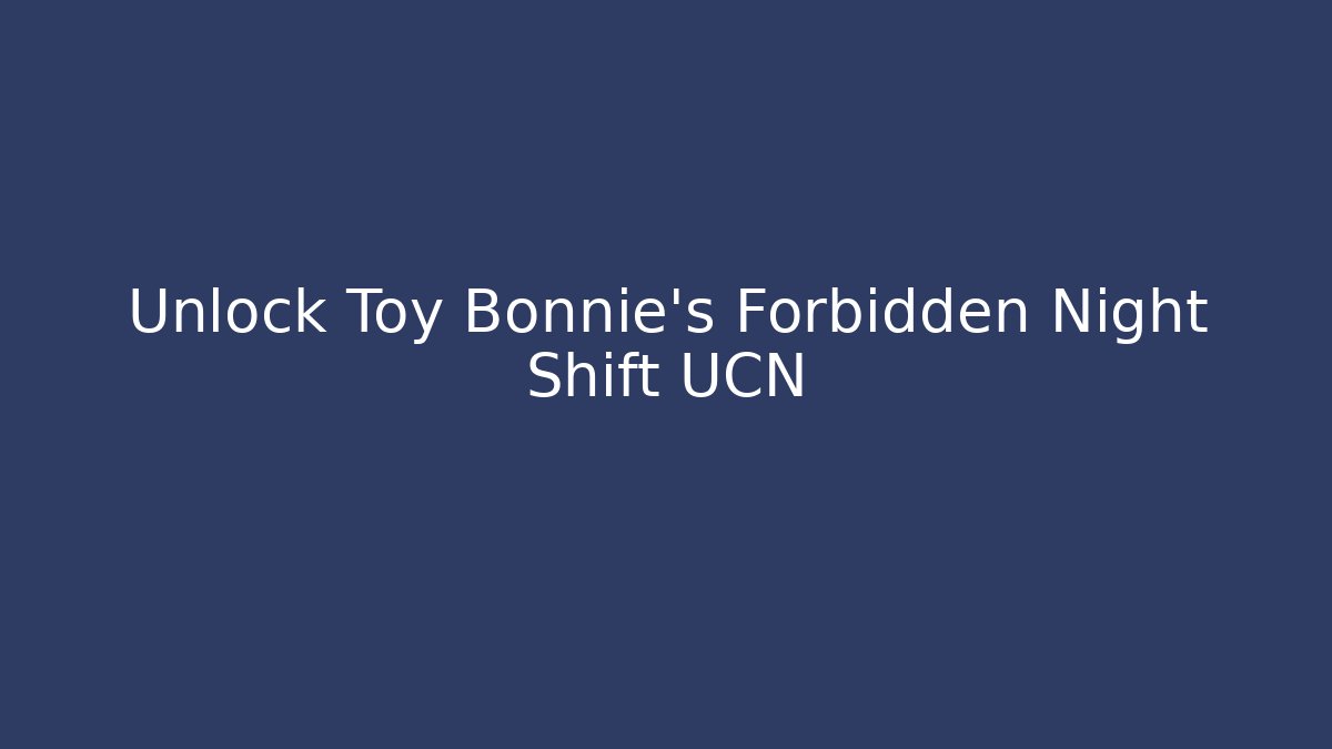 Unlock Toy Bonnie's Forbidden Night Shift UCN - Create More Assets
