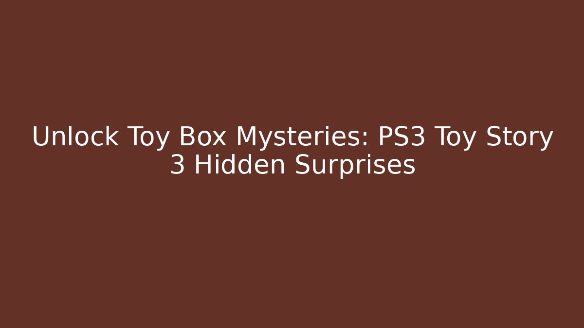 Unlock Toy Box Mysteries: PS3 Toy Story 3 Hidden Surprises