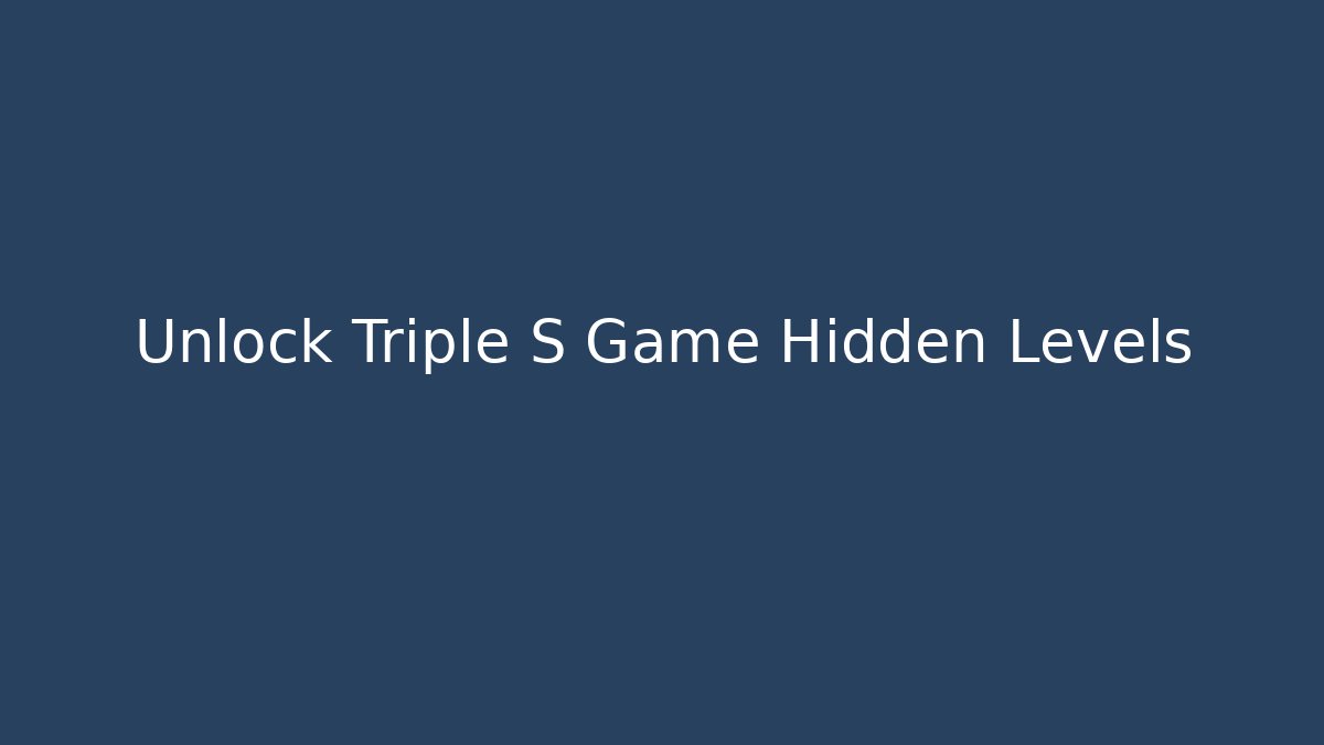 Unlock Triple S Game Hidden Levels - Create More Assets