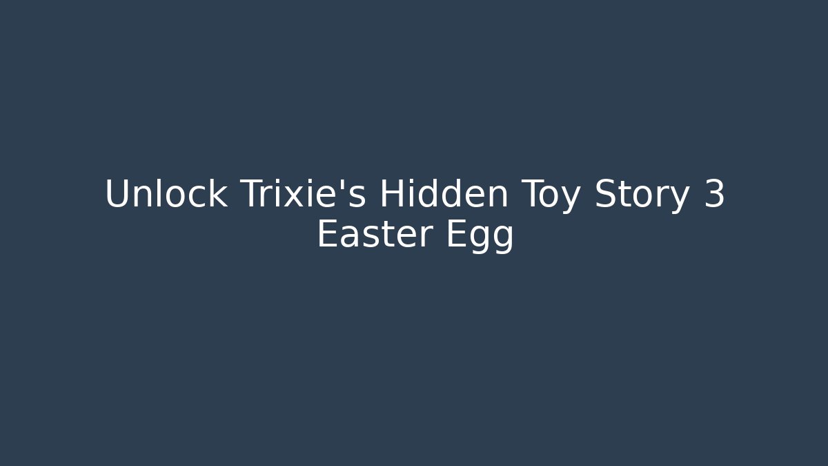 Unlock Trixie's Hidden Toy Story 3 Easter Egg