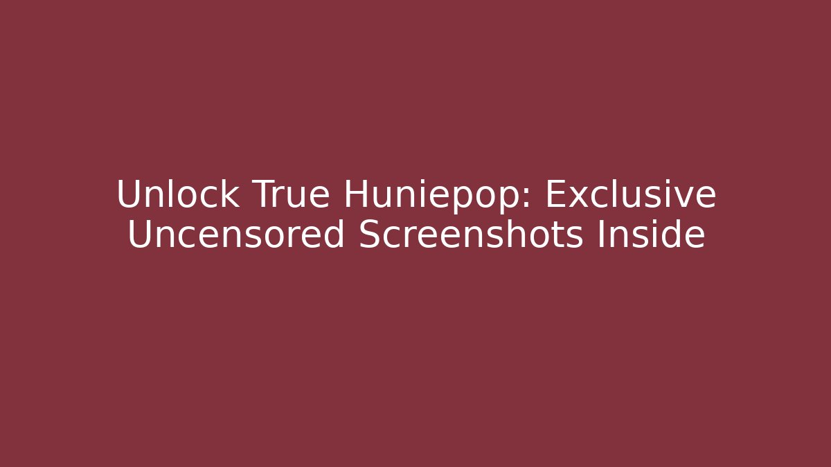 Unlock True Huniepop: Exclusive Uncensored Screenshots Inside