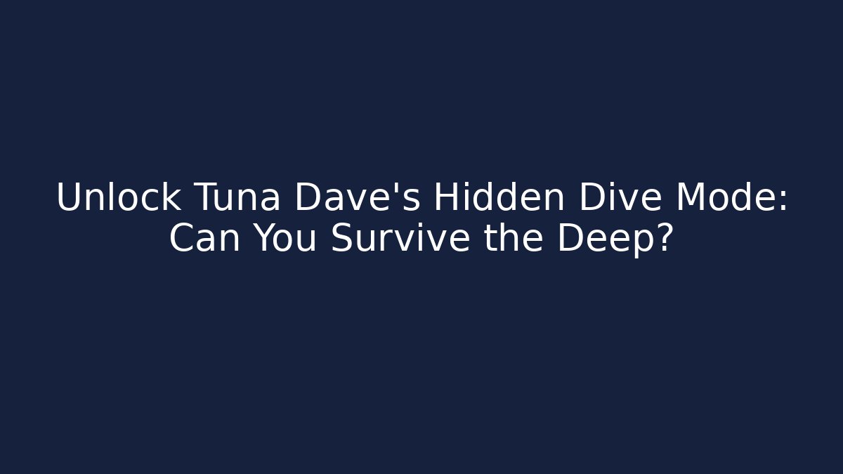 Unlock Tuna Dave’s Hidden Dive Mode: Can You Survive the Deep?