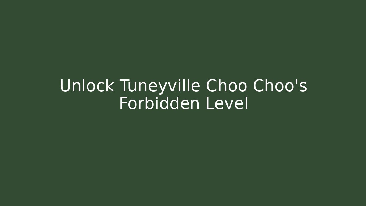 Unlock Tuneyville Choo Choo's Forbidden Level - Create More Assets
