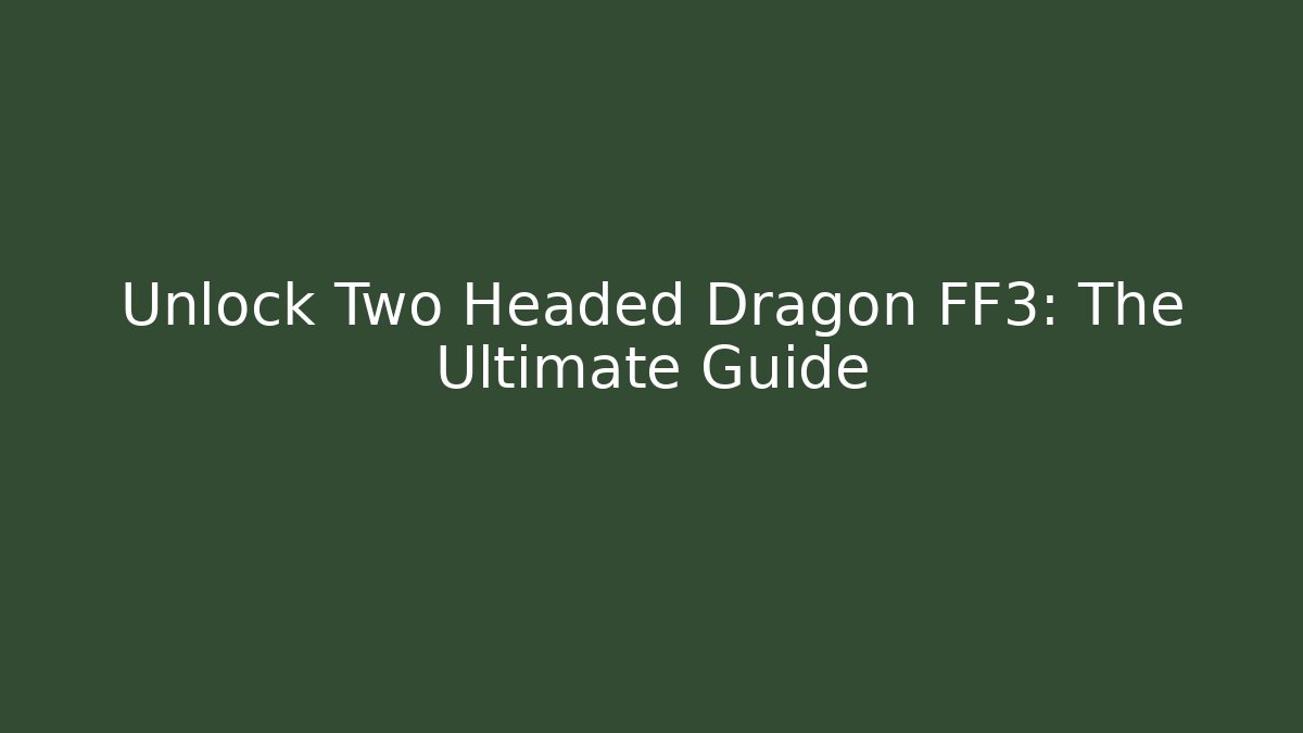 Unlock Two Headed Dragon FF3: The Ultimate Guide