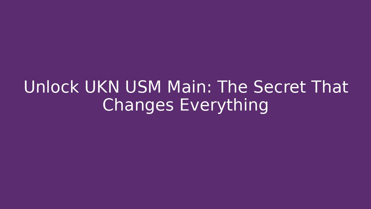 Unlock UKN USM Main: The Secret That Changes Everything