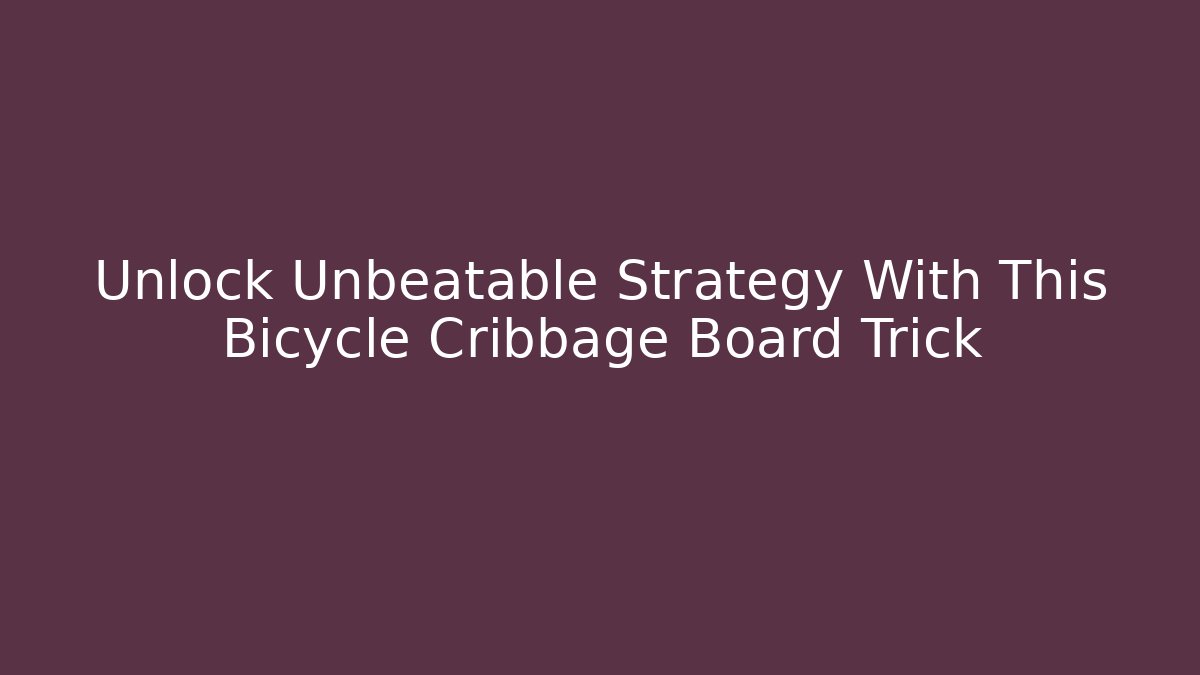 Unlock Unbeatable Strategy With This Bicycle Cribbage Board Trick