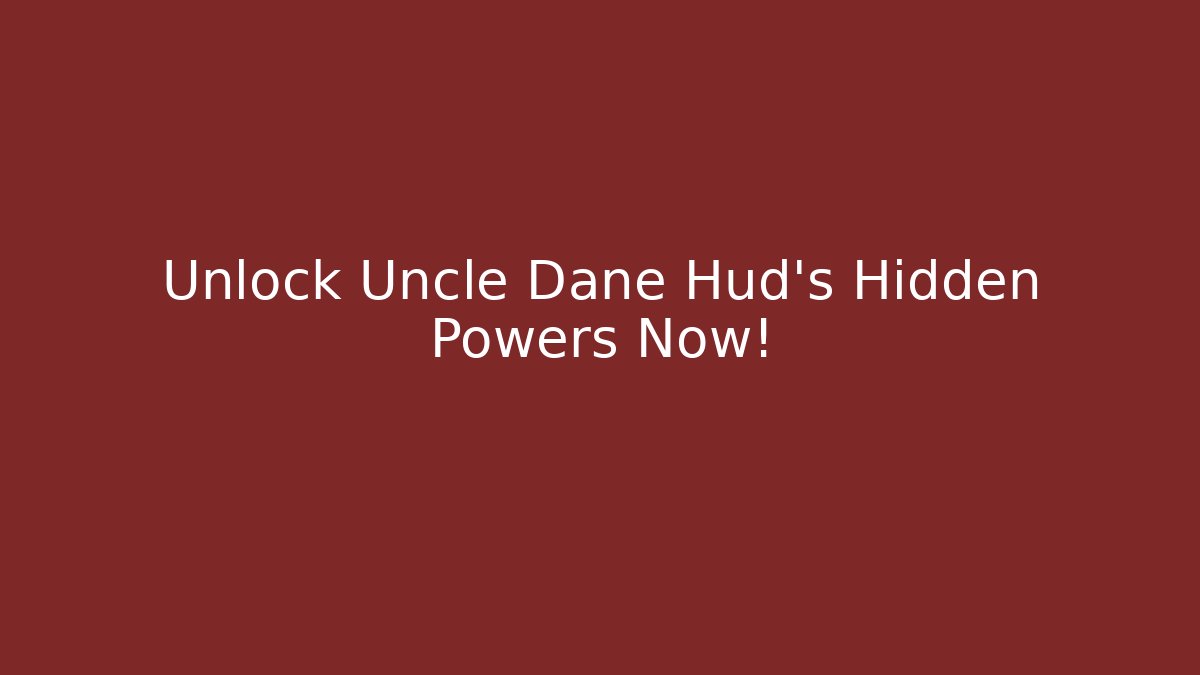 Unlock Uncle Dane Hud's Hidden Powers Now!
