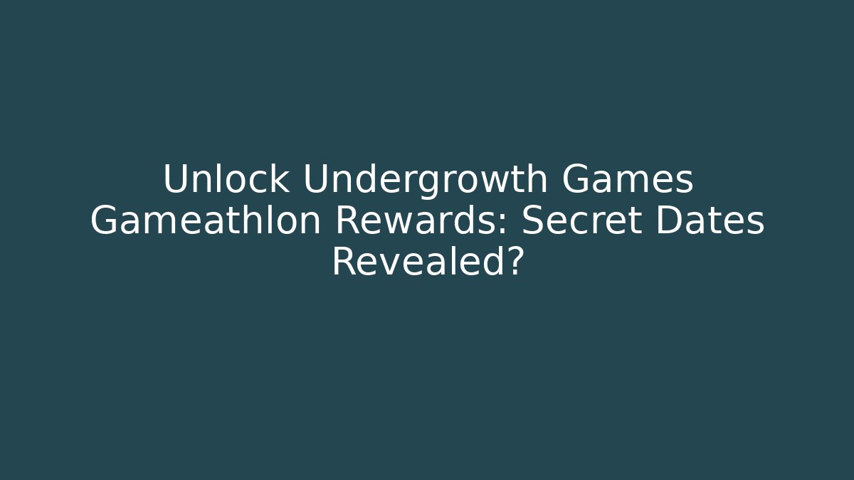 Unlock Undergrowth Games Gameathlon Rewards: Secret Dates Revealed?