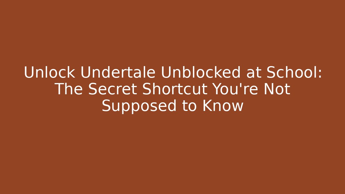 Unlock Undertale Unblocked at School: The Secret Shortcut You’re Not Supposed to Know