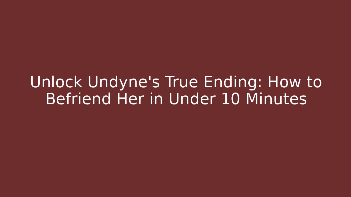 Unlock Undyne's True Ending: How to Befriend Her in Under 10 Minutes