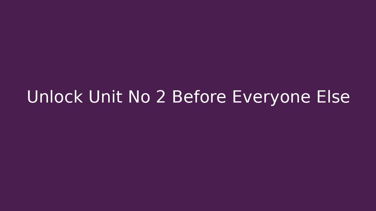 Unlock Unit No 2 Before Everyone Else - Create More Assets