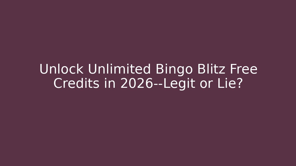 Unlock Unlimited Bingo Blitz Free Credits in 2026—Legit or Lie?