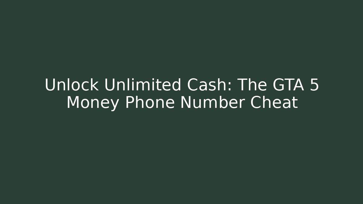 Unlock Unlimited Cash: The GTA 5 Money Phone Number Cheat