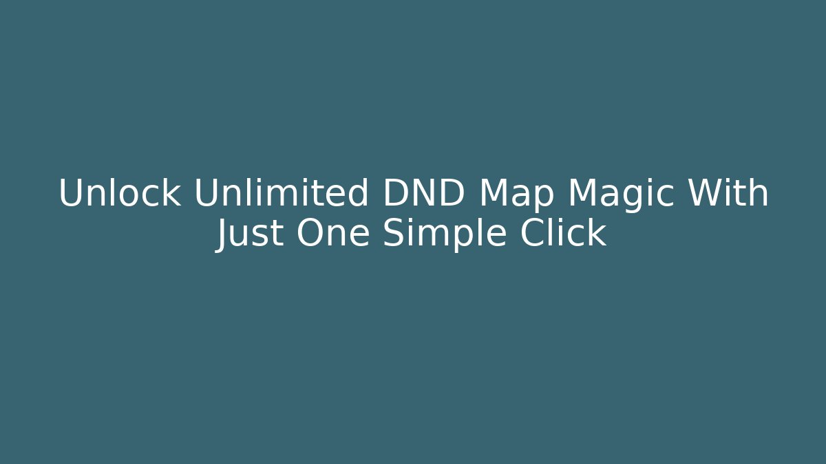 Unlock Unlimited DND Map Magic With Just One Simple Click
