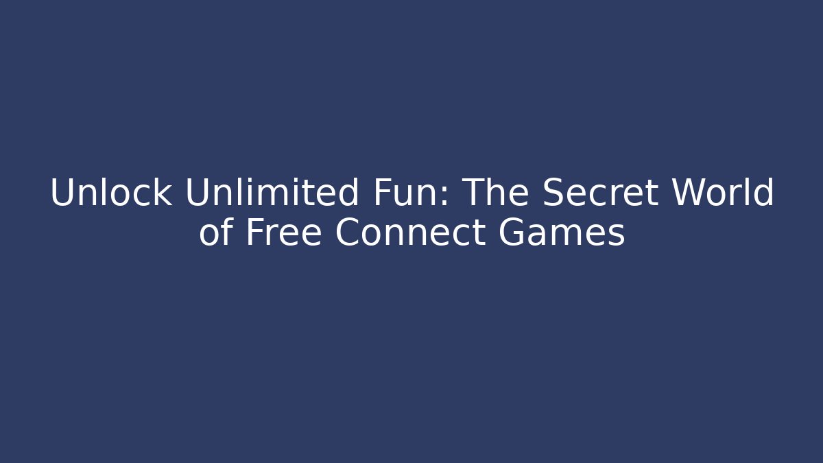 Unlock Unlimited Fun: The Secret World of Free Connect Games