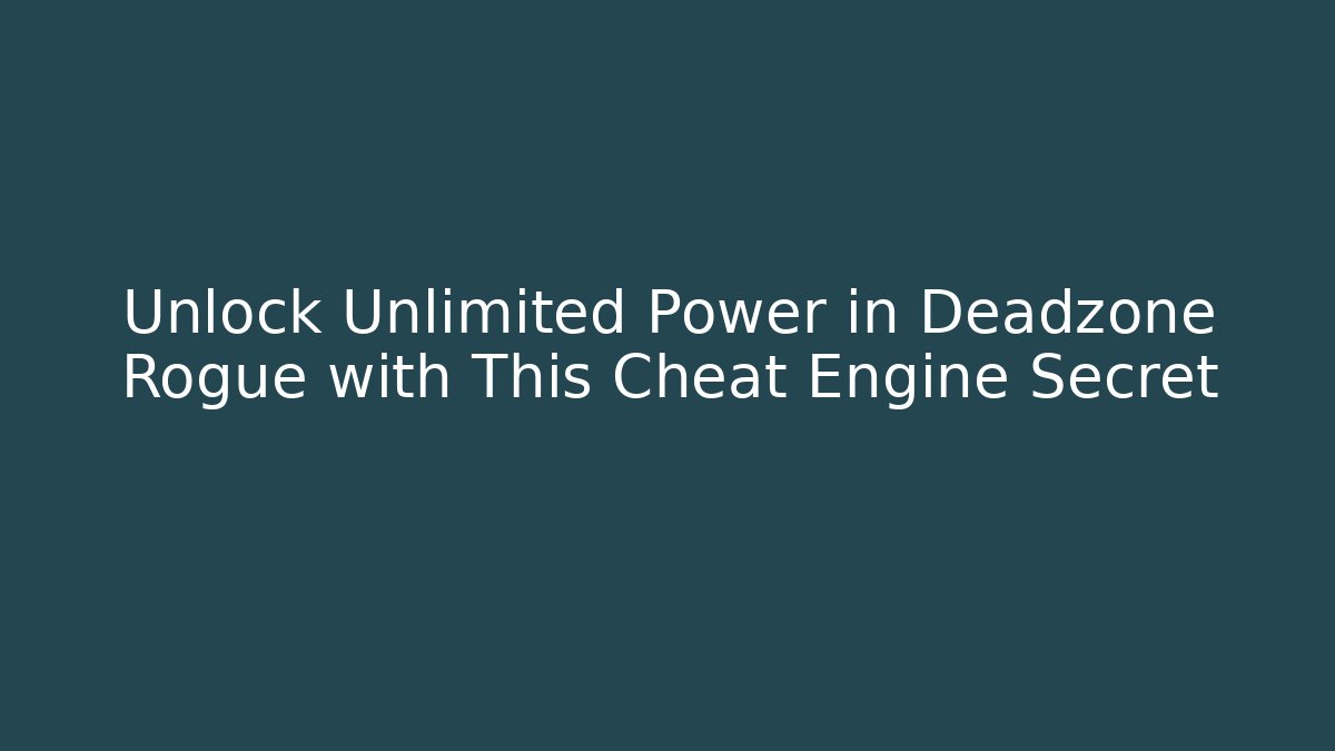 Unlock Unlimited Power in Deadzone Rogue with This Cheat Engine Secret