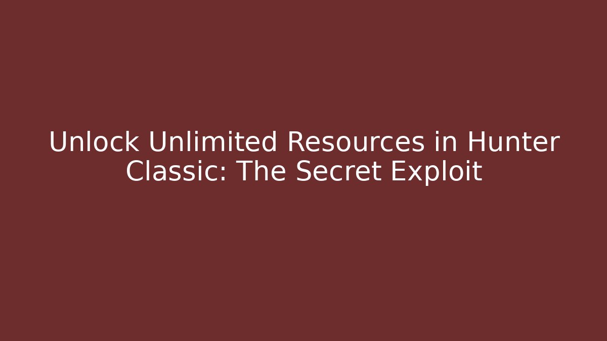 Unlock Unlimited Resources in Hunter Classic: The Secret Exploit