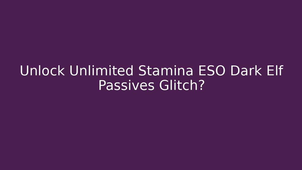 Unlock Unlimited Stamina ESO Dark Elf Passives Glitch?