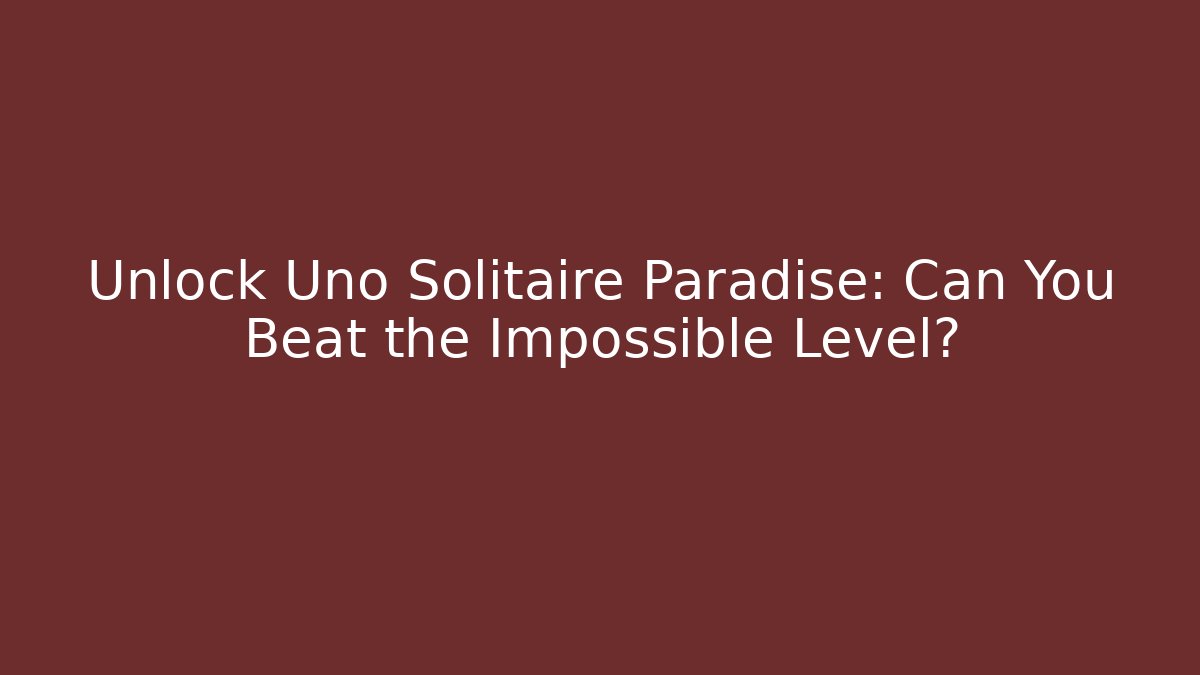 Unlock Uno Solitaire Paradise: Can You Beat the Impossible Level? - Create More Assets