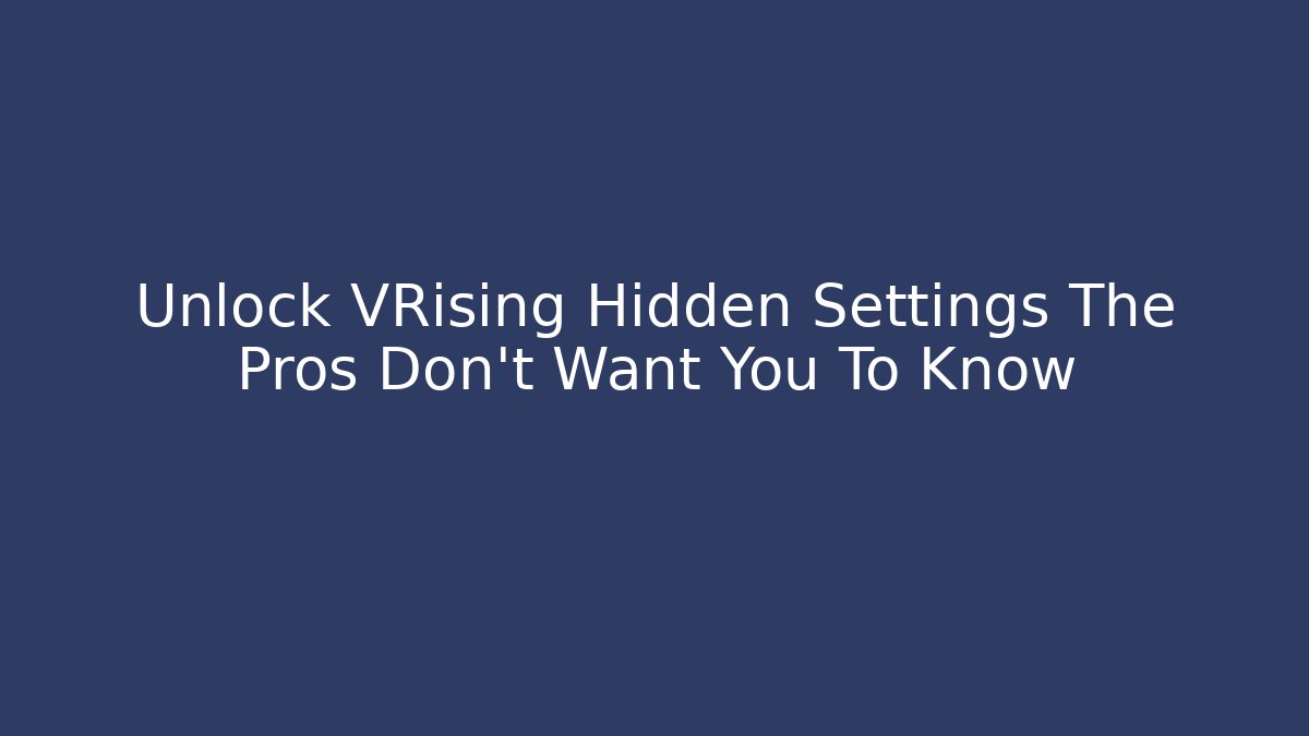 Unlock VRising Hidden Settings The Pros Don't Want You To Know