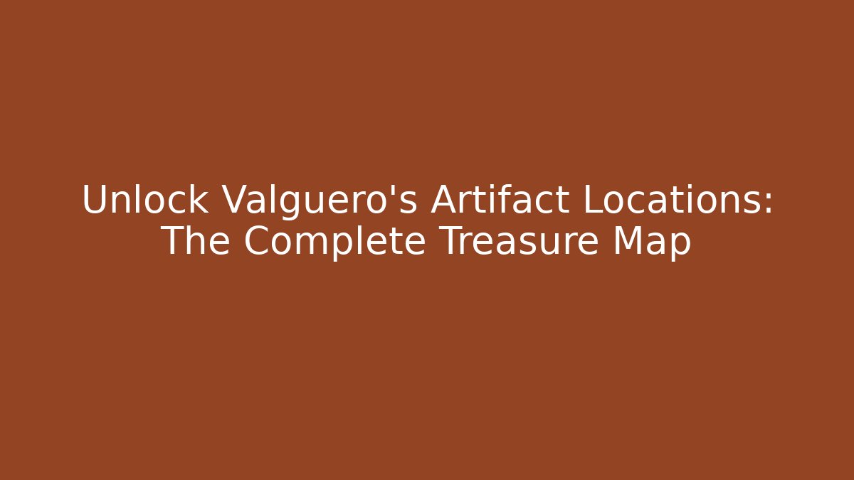 Unlock Valguero's Artifact Locations: The Complete Treasure Map