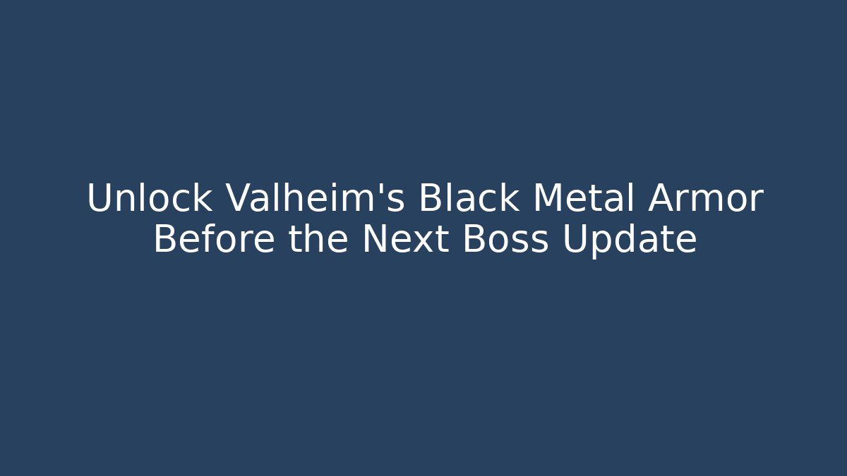 Unlock Valheim's Black Metal Armor Before the Next Boss Update