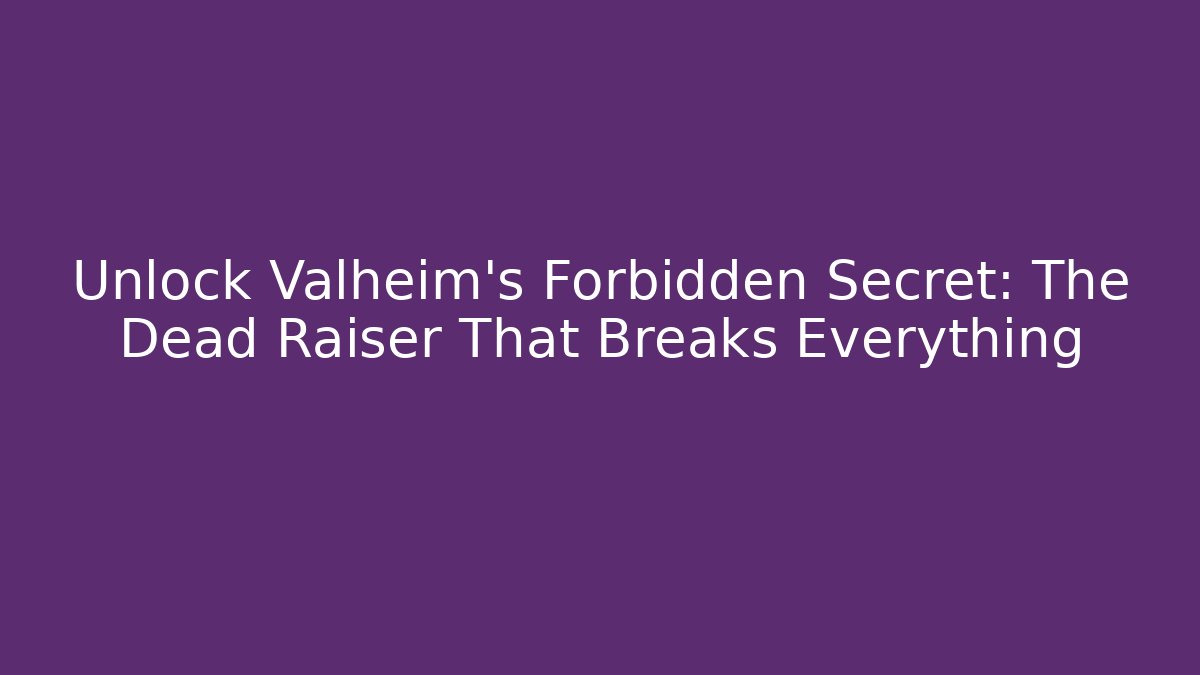 Unlock Valheim's Forbidden Secret: The Dead Raiser That Breaks Everything