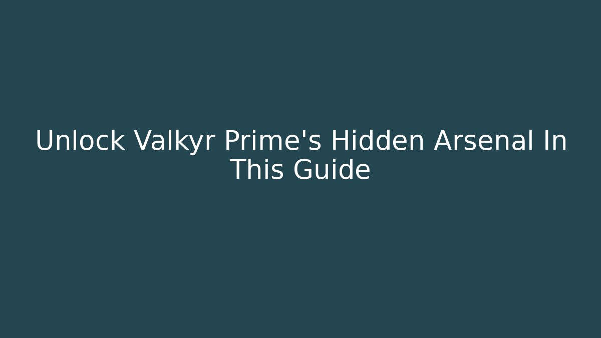 Unlock Valkyr Prime’s Hidden Arsenal In This Guide