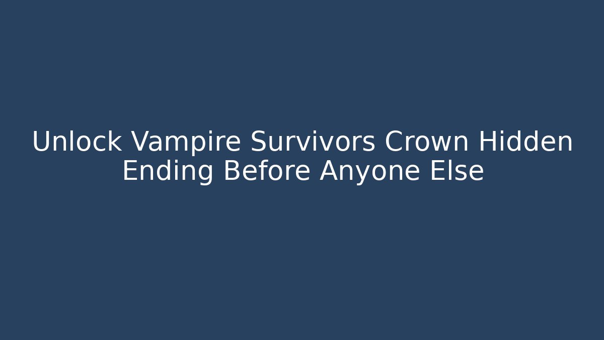 Unlock Vampire Survivors Crown Hidden Ending Before Anyone Else