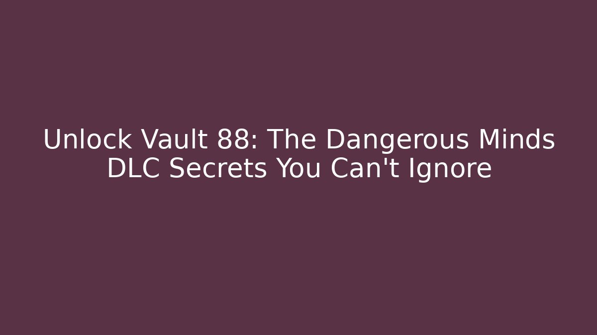 Unlock Vault 88: The Dangerous Minds DLC Secrets You Can't Ignore