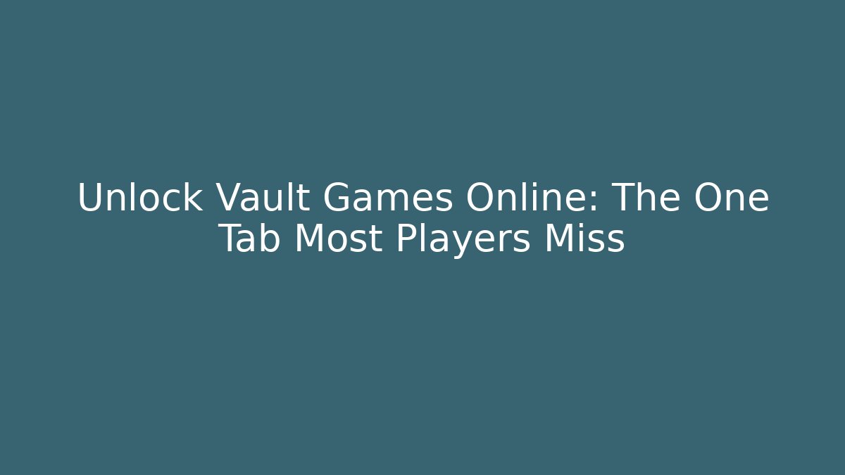 Unlock Vault Games Online: The One Tab Most Players Miss