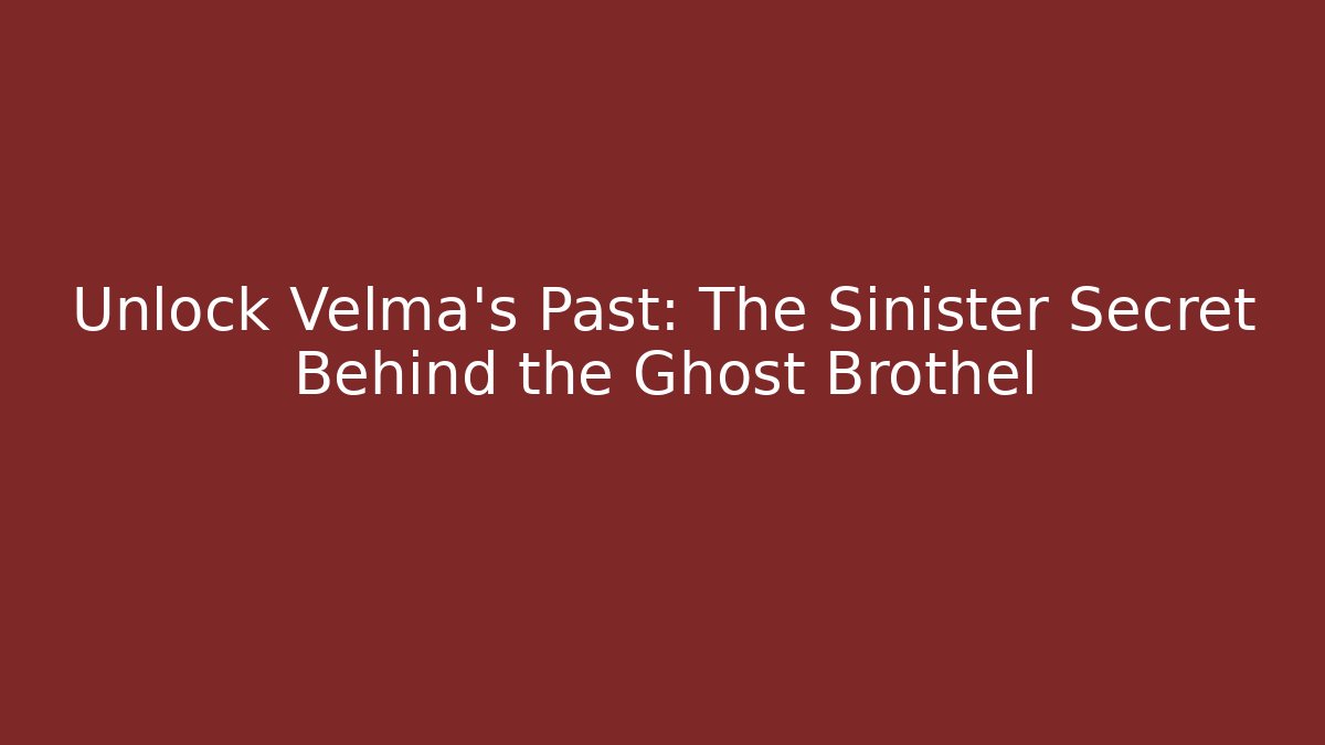 Unlock Velma's Past: The Sinister Secret Behind the Ghost Brothel